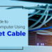 A Simple Guide to Connect Computers Using Ethernet Cable
