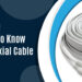 Everything You Need To Know About Coaxial Cable