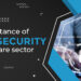 The importance of cybersecurity in the healthcare sector