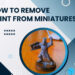 How To Remove Paint From Miniatures